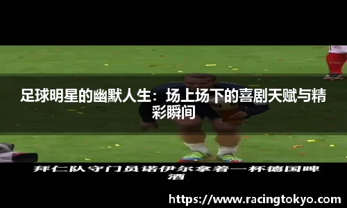 足球明星的幽默人生：场上场下的喜剧天赋与精彩瞬间