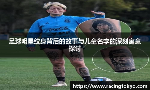 足球明星纹身背后的故事与儿童名字的深刻寓意探讨