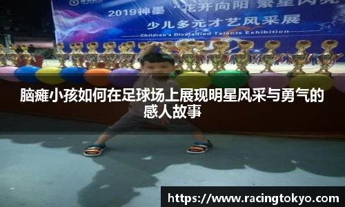 脑瘫小孩如何在足球场上展现明星风采与勇气的感人故事
