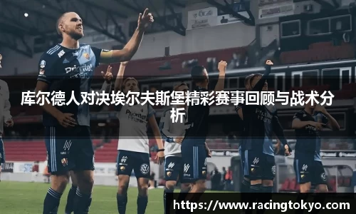 库尔德人对决埃尔夫斯堡精彩赛事回顾与战术分析