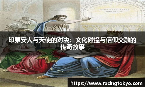 印第安人与天使的对决：文化碰撞与信仰交融的传奇故事