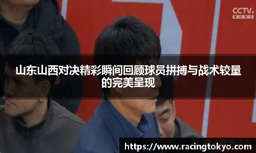 山东山西对决精彩瞬间回顾球员拼搏与战术较量的完美呈现